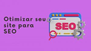 Como otimizar seu site para os motores de busca: