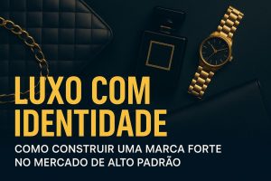 Descubra como construir uma marca forte no mercado de alto padrão com estratégias de branding para marcas de luxo que criam exclusividade.