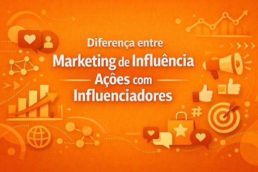 Diferença entre Marketing de Influência e Ações com Influenciadores