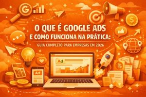 O que é Google Ads e como funciona na prática: guia completo para empresas em 2026