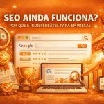 SEO ainda funciona e por que é indispensável para empresas