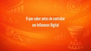 O que saber antes de contratar um Influencer Digital: guia estratégico para empresas que buscam resultados