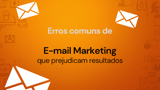 Erros comuns de E‑mail Marketing que prejudicam resultados (e como evitar em 2026)