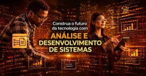 Cena tecnológica com fundo de cidade iluminada à noite. Um homem e uma mulher analisam dados em dispositivos digitais. Ao redor, aparecem gráficos e elementos visuais de tecnologia. O texto destaca “Análise e Desenvolvimento de Sistemas”, indicando foco em construção de soluções tecnológicas e futuro da área.