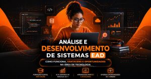 Arte com fundo escuro e elementos tecnológicos em laranja. No centro, uma mulher usando óculos trabalha em um notebook. Ao redor, aparecem ícones de programação, banco de dados, nuvem e gráficos. O texto destaca “Análise e Desenvolvimento de Sistemas EAD”, com informações sobre formação online, alta demanda na área e oportunidades de carreira.