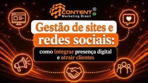 Arte em fundo preto e laranja com o logo da Content Marketing Brasil no topo. No centro, aparece o texto “Gestão de sites e redes sociais: como integrar presença digital e atrair clientes”. Ao redor, há ícones de site, curtida, megafone, aperto de mãos e público, reforçando a ideia de conexão entre canais digitais e relacionamento com clientes.