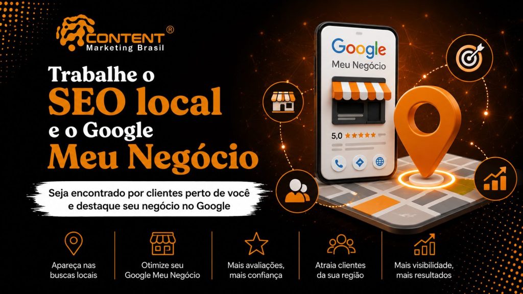 Arte em fundo preto e laranja com o logo da Content Marketing Brasil no topo. À esquerda, aparece o texto “Trabalhe o SEO local e o Google Meu Negócio”. À direita, há um celular com a tela do Google Meu Negócio e um marcador de localização sobre um mapa. Na parte inferior, aparecem tópicos sobre buscas locais, otimização do perfil, avaliações, atração de clientes da região e mais visibilidade.