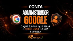Arte com identidade visual semelhante, fundo preto com detalhes em laranja e design moderno. O título central é “CONTA ADMINISTRADOR GOOGLE: O QUE É, PARA QUE SERVE E COMO USAR NA SUA EMPRESA”. À esquerda aparece o logo do Google, e à direita um ícone de perfil em um escudo, reforçando segurança e gestão. O layout transmite uma explicação institucional sobre o uso da conta administradora Google em empresas, destacando controle, organização e gestão de usuários e serviços.