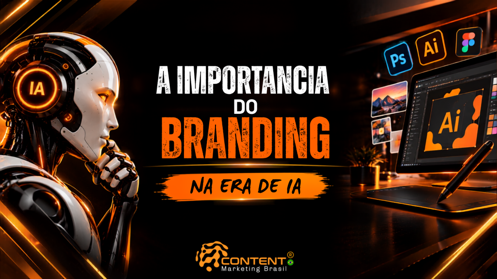 Banner em fundo preto e laranja com o título “A importância do branding na era de IA”. A imagem mostra um robô humanoide pensativo à esquerda e, à direita, um monitor com interface de criação gráfica, mesa digitalizadora, caneta e ícones do Photoshop, Illustrator e Figma. O logotipo da Content Marketing Brasil aparece na parte inferior.